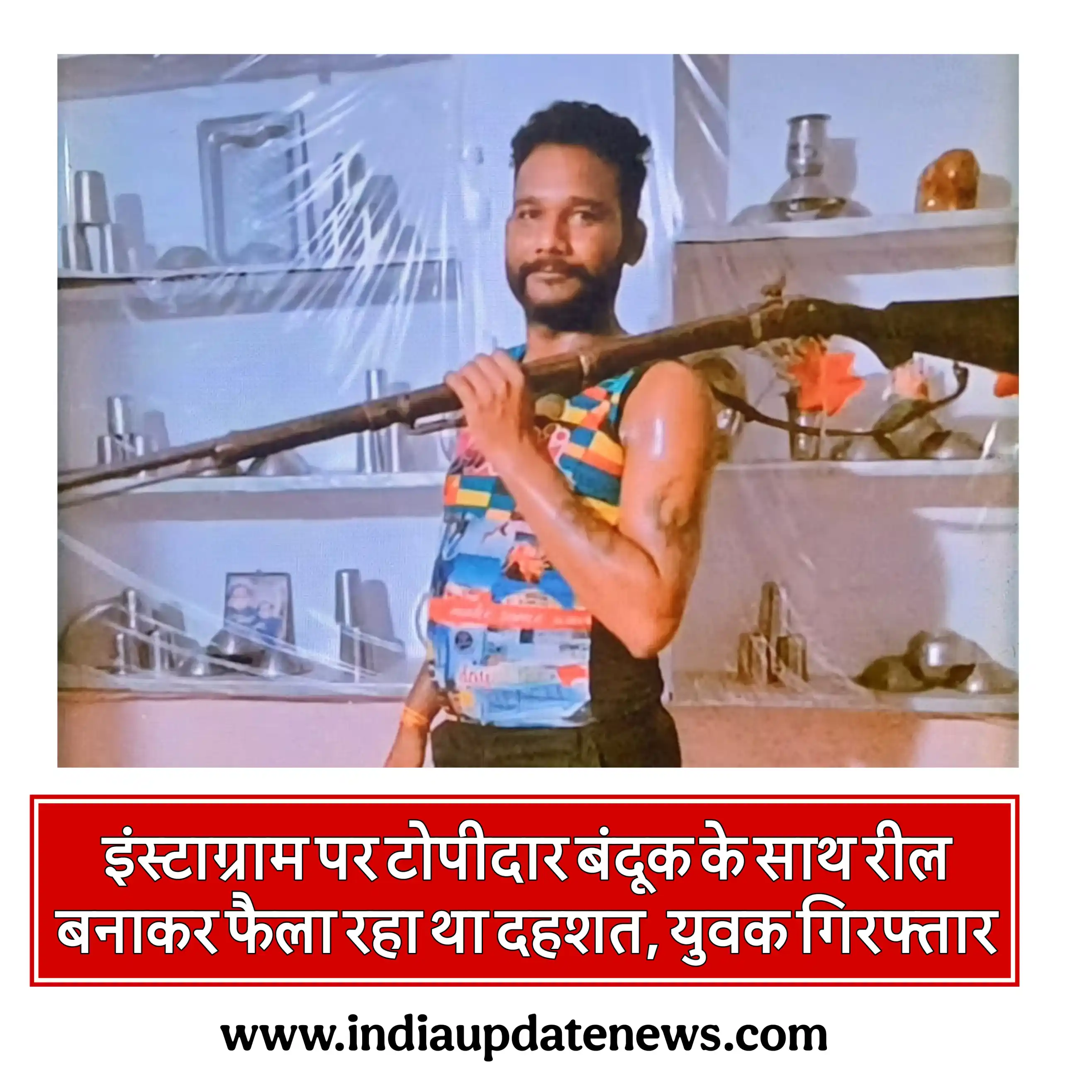 इंस्टाग्राम पर टोपीदार बंदूक के साथ रील बनाकर फैला रहा था दहशत, युवक गिरफ्तार
