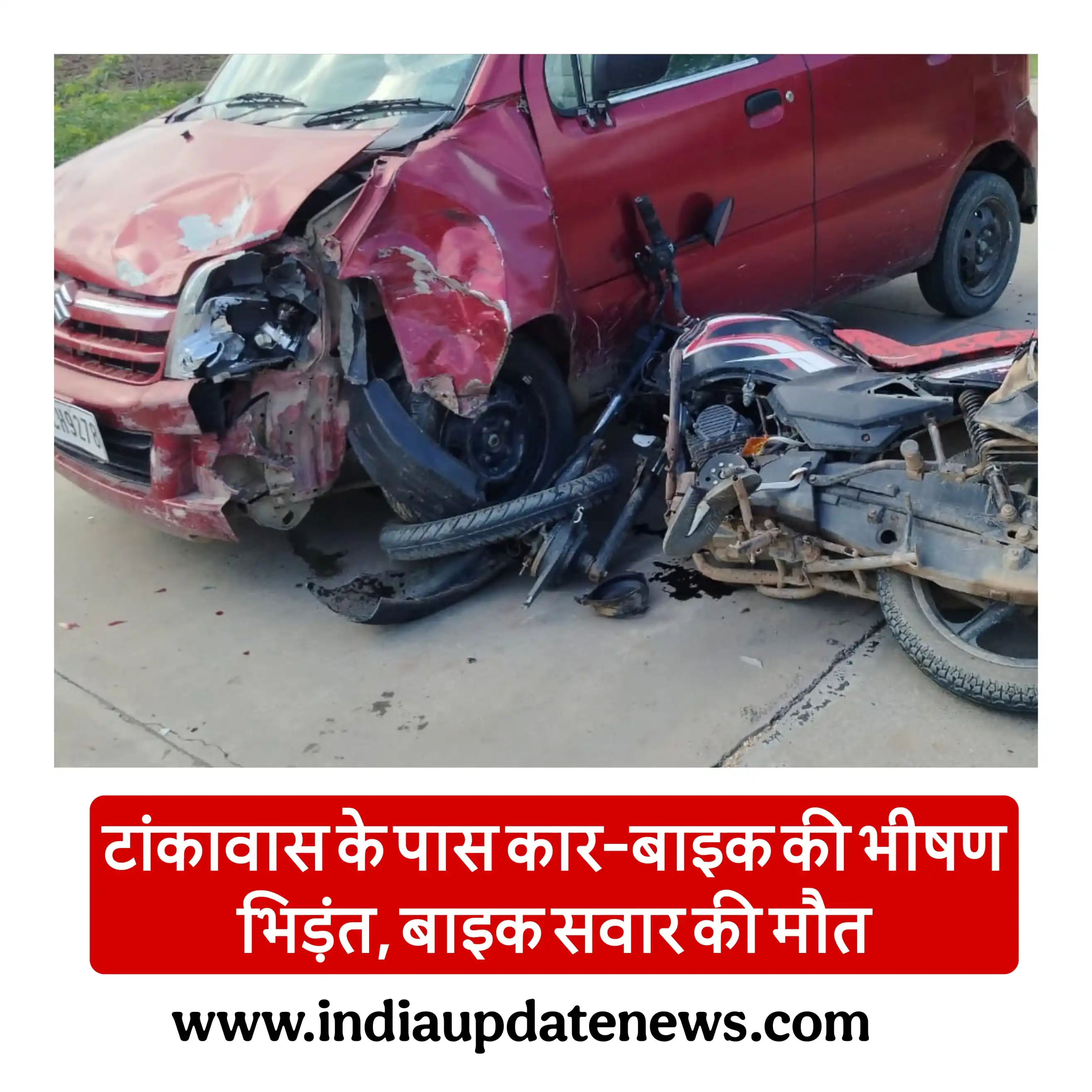टांकावास के पास कार-बाइक की भीषण भिड़ंत, बाइक सवार की मौत
