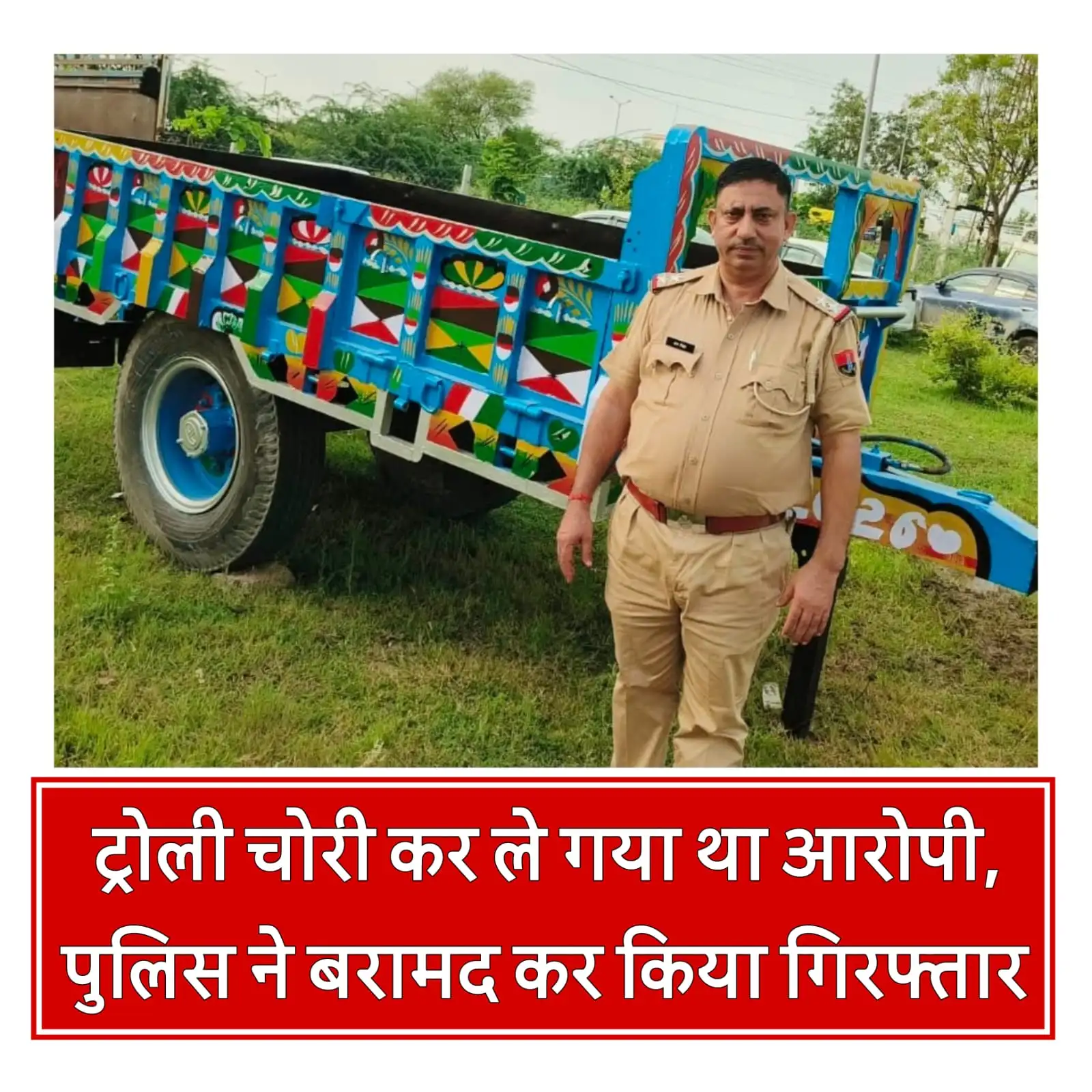 ट्रोली चोरी का खुलासा, आरोपी गिरफ्तार; चोरी की ट्रोली बरामद